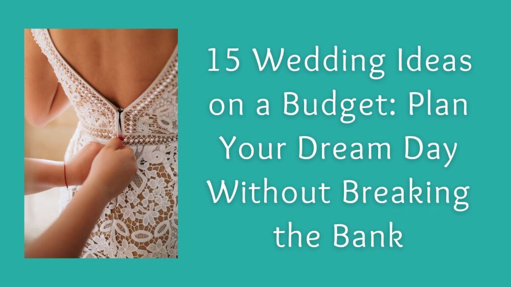 15 Wedding Ideas on a Budget Plan Your Dream Day Without Breaking the Bank