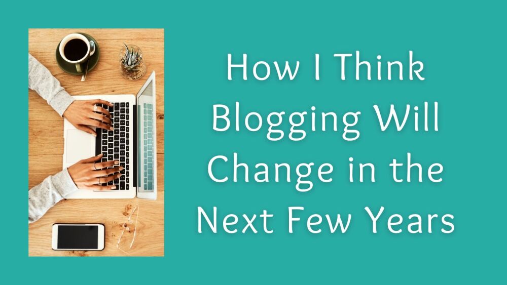How I Think Blogging Will Change in the Next Few Years