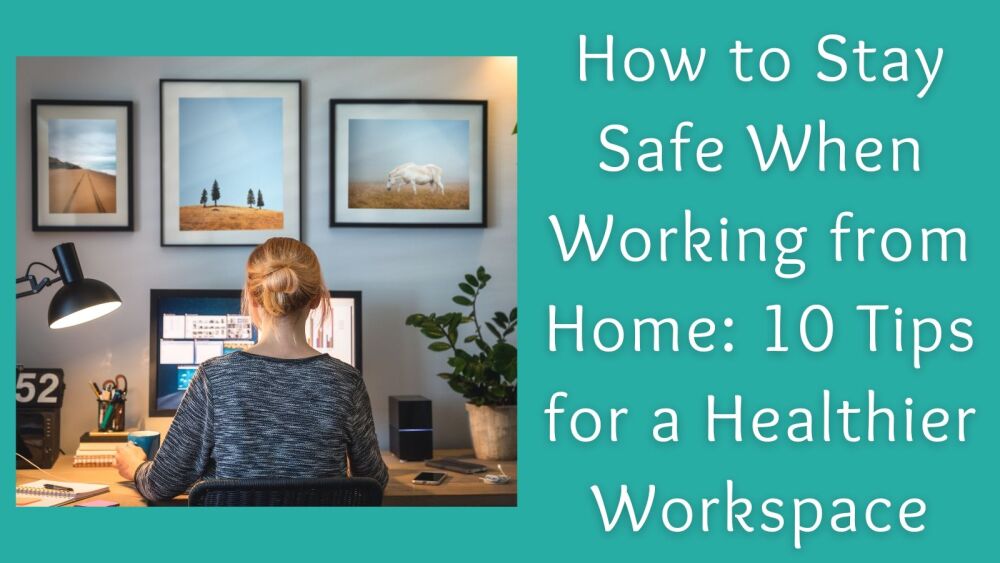 How to Stay Safe When Working from Home 10 Tips for a Healthier Workspace