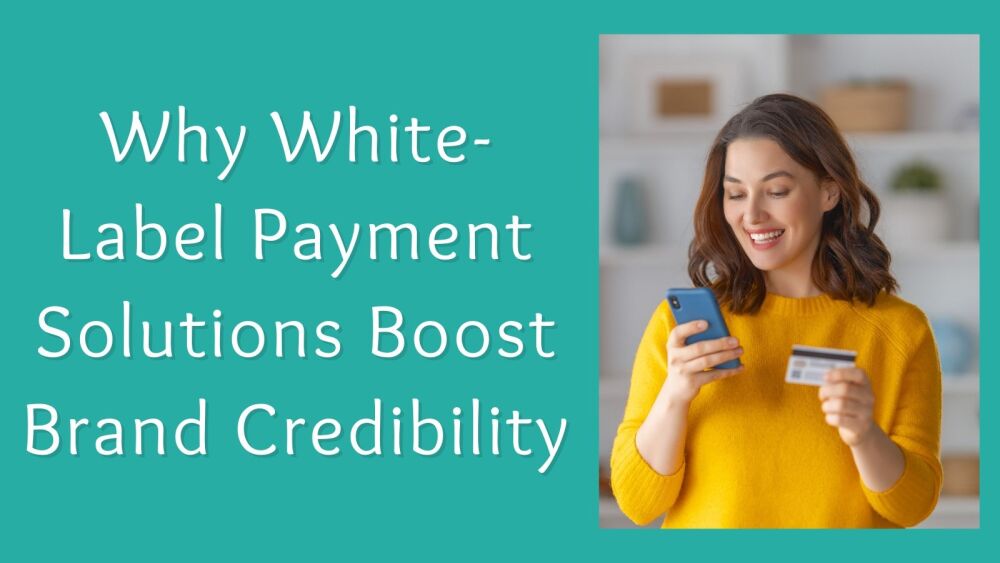 Why White-Label Payment Solutions Boost Brand Credibility