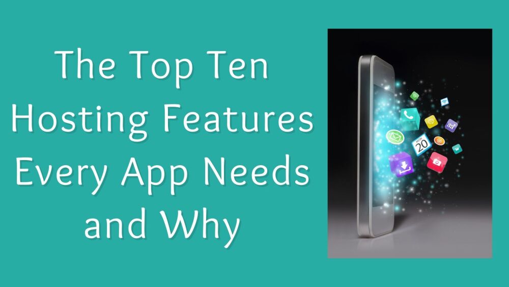 The Top Ten Hosting Features Every App Needs and Why