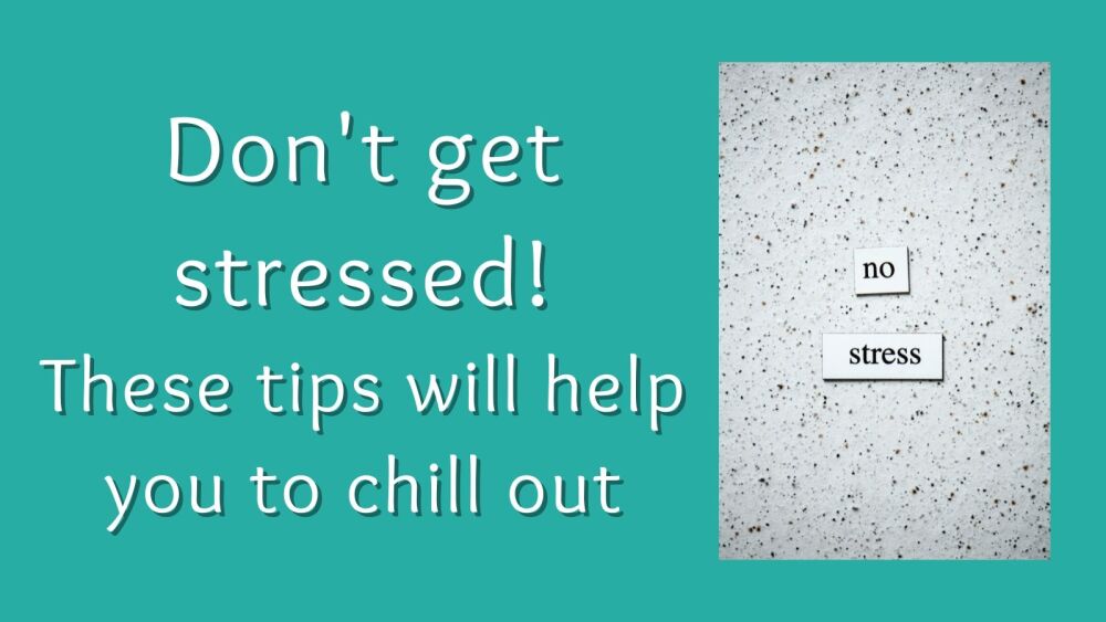 Dont get stressed! These tips will help you to chill out