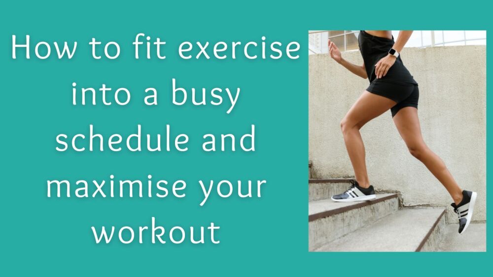How to fit exercise into a busy schedule and maximise your workout