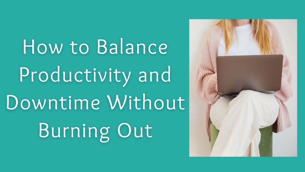 How to Balance Productivity and Downtime Without Burning Out