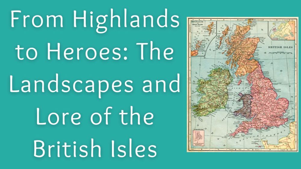 From Highlands to Heroes The Landscapes and Lore of the British Isles