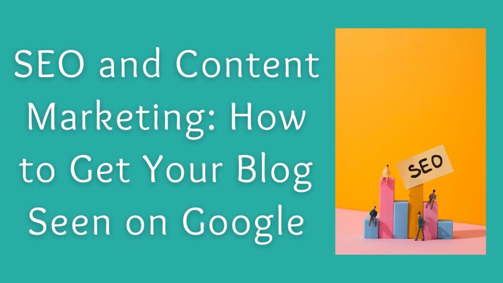 SEO and Content Marketing How to Get Your Blog Seen on Google
