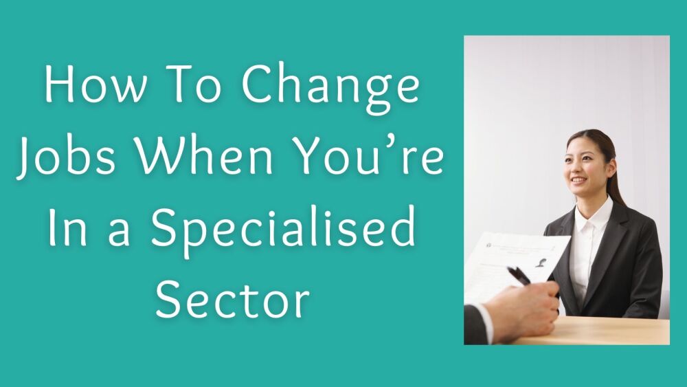 How To Change Jobs When You&rsquo;re In a Specialised Sector