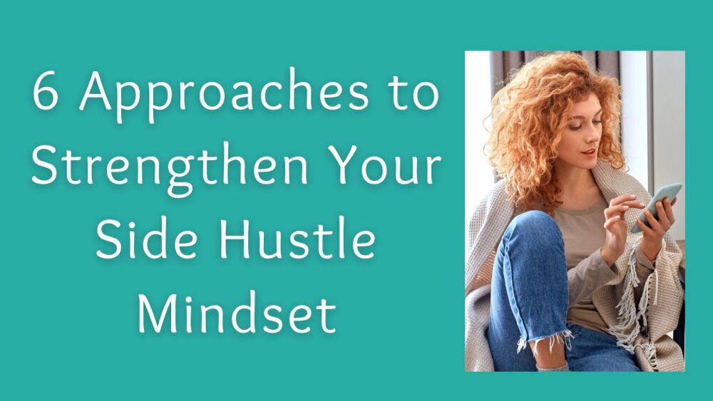 6 Approaches to Strengthen Your Side Hustle Mindset