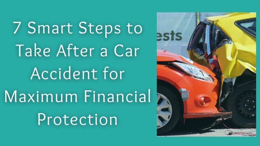 7 Smart Steps to Take After a Car Accident for Maximum Financial Protection