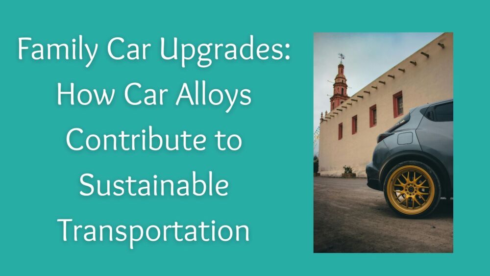 Family Car Upgrades How Car Alloys Contribute to Sustainable Transportation