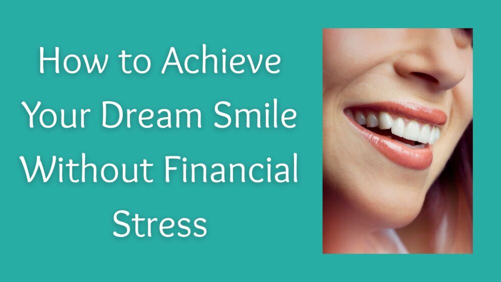 How to Achieve Your Dream Smile Without Financial Stress