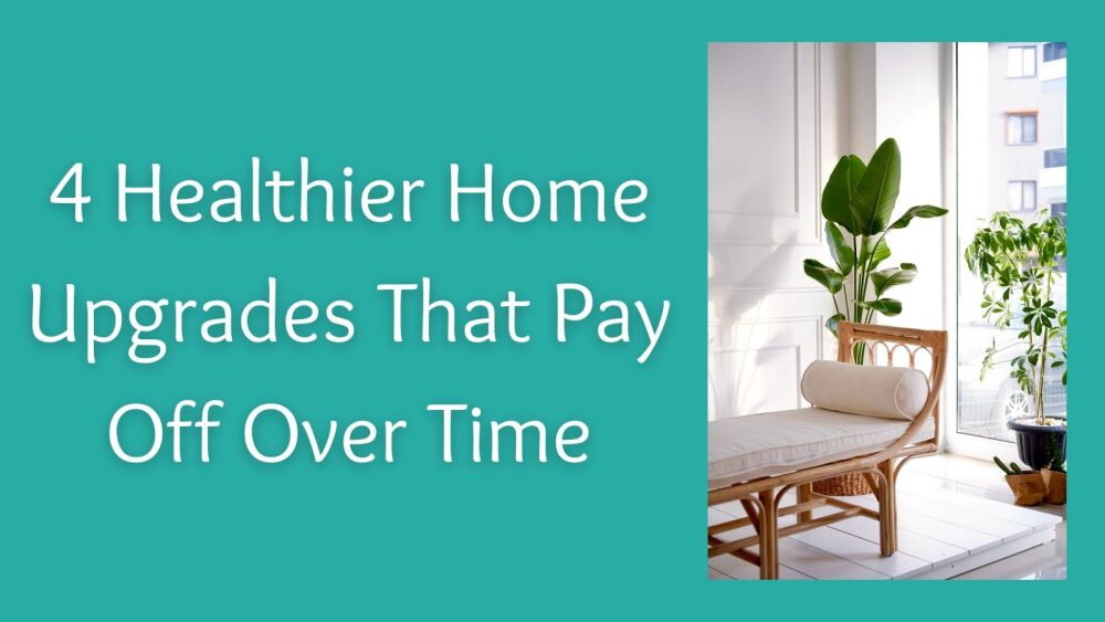 4 Healthier Home Upgrades That Pay Off Over Time (1)