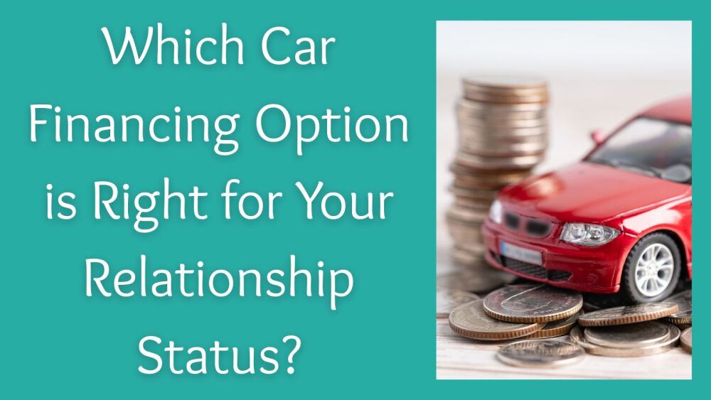Which Car Financing Option is Right for Your Relationship Status (1)