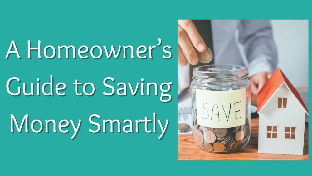 A Homeowner&rsquo;s Guide to Saving Money Smartly