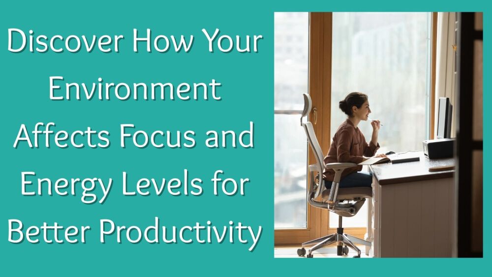 Discover How Your Environment Affects Focus and Energy Levels for Better Pr