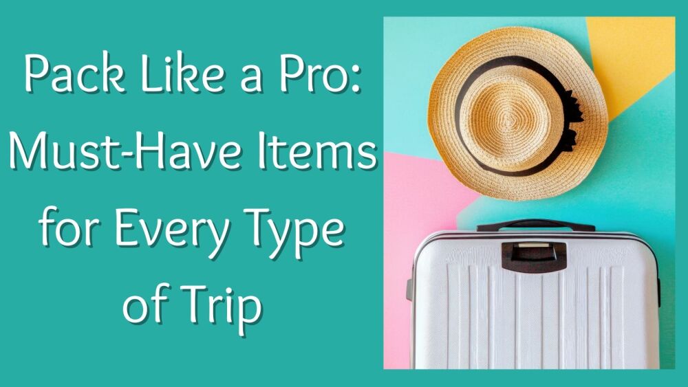Pack Like a Pro Must-Have Items for Every Type of Trip (1)