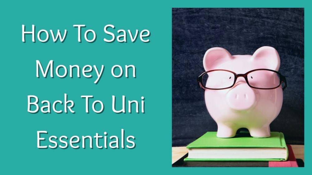 How To Save Money on Back To Uni Essentials