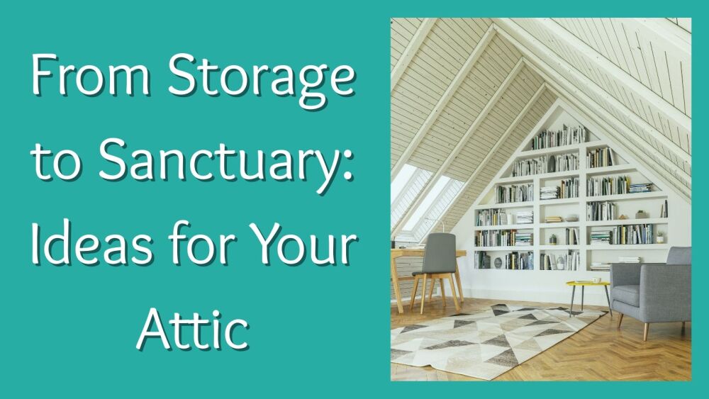 From Storage to Sanctuary Ideas for Your Attic