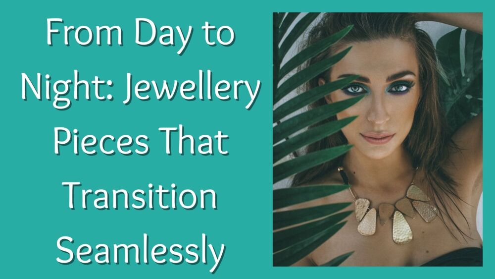 From Day to Night Jewellery Pieces That Transition Seamlessly