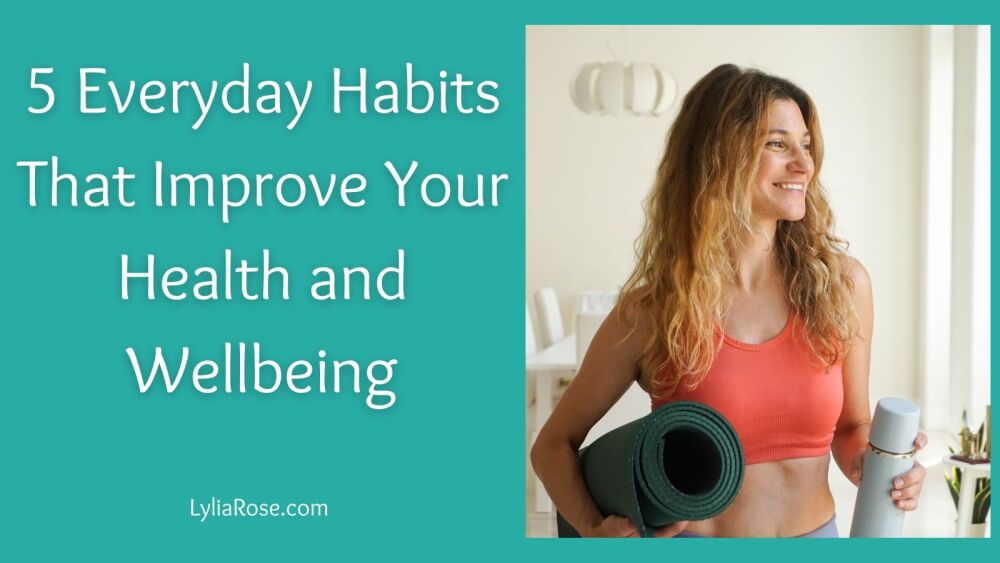 5 Everyday Habits That Improve Your Health and Wellbeing