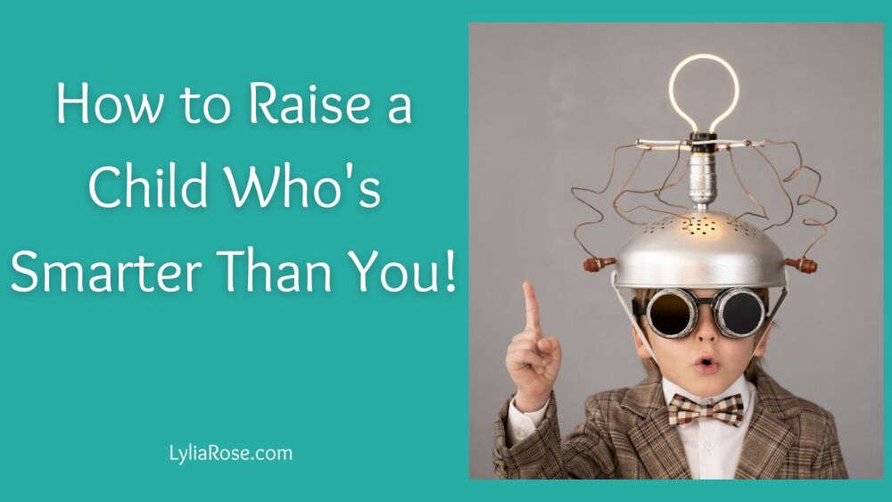 How to Raise a Child Whos Smarter Than You!