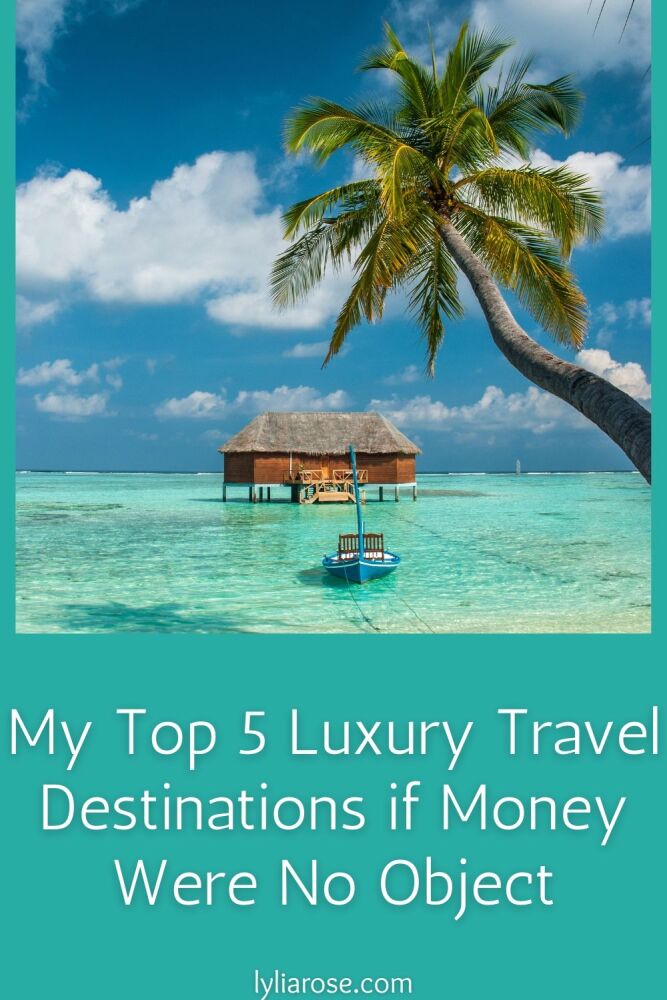 My Top 5 Luxury Travel Destinations if Money Were No Object (1)