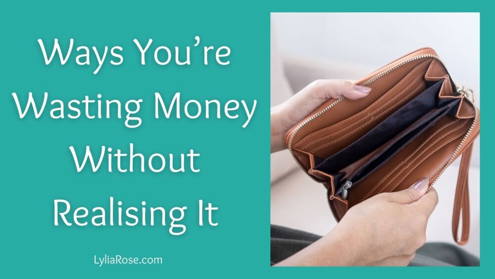 Ways You’re Wasting Money Without Realising It Ways You’re Wasting Money Without Realising It