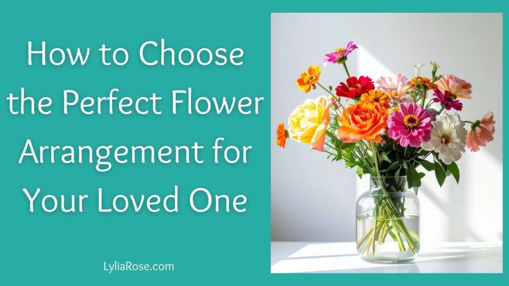 How to Choose the Perfect Flower Arrangement for Your Loved One