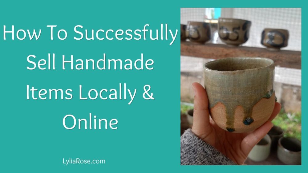 How To Successfully Sell Handmade Items Locally &amp; Online