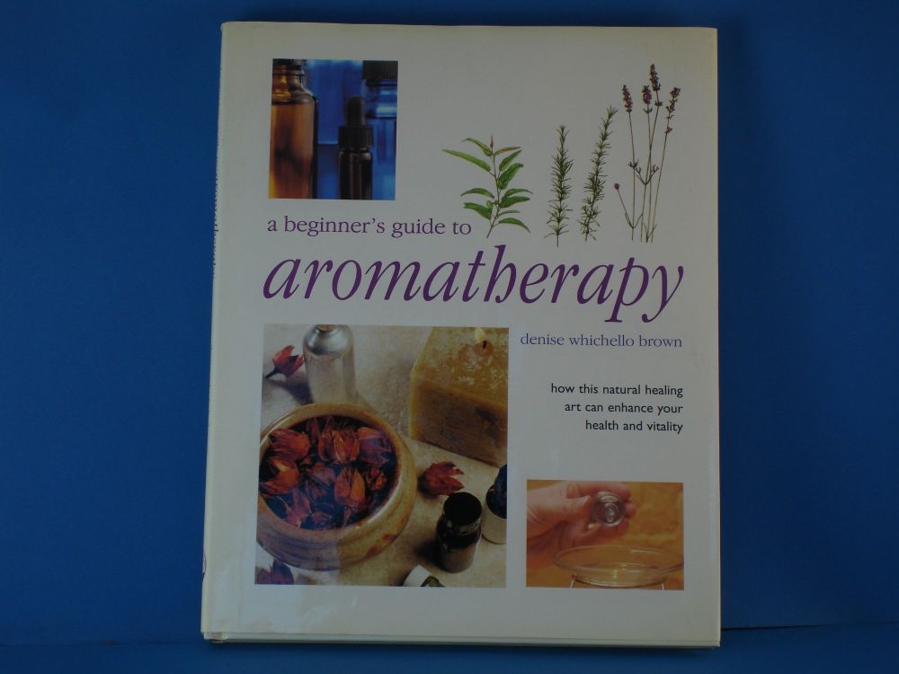 A beginner's guide to Aromatherapy by Denise Whichello Brown