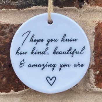 'I hope you know how kind, beautiful and amazing you are' hanging keepsake