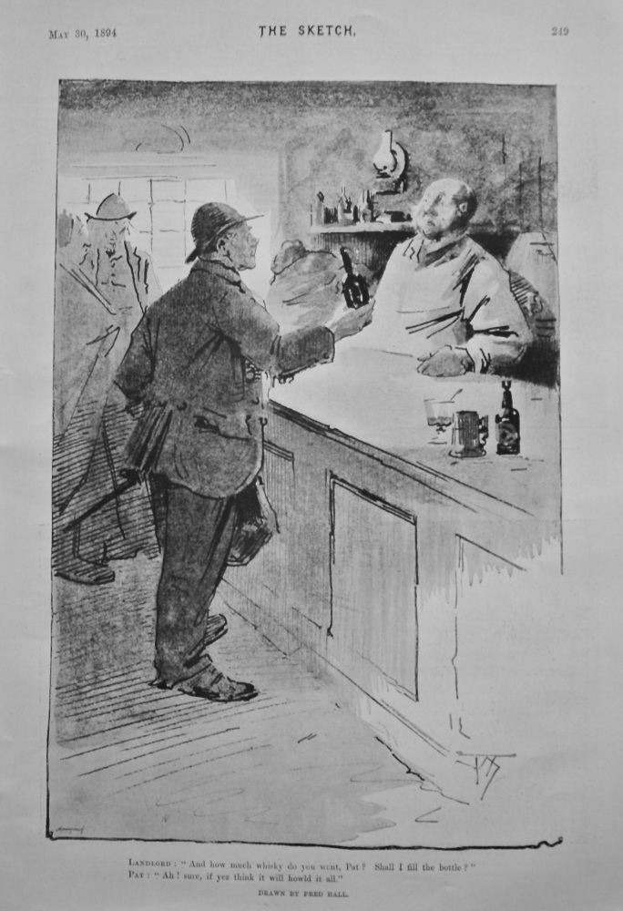 Landlord : "And how much Whisky do you want, Pat ?  Shall i fill the bottle ?" Pat : "Ah! sure, if yes think it will hold it all." 1894.