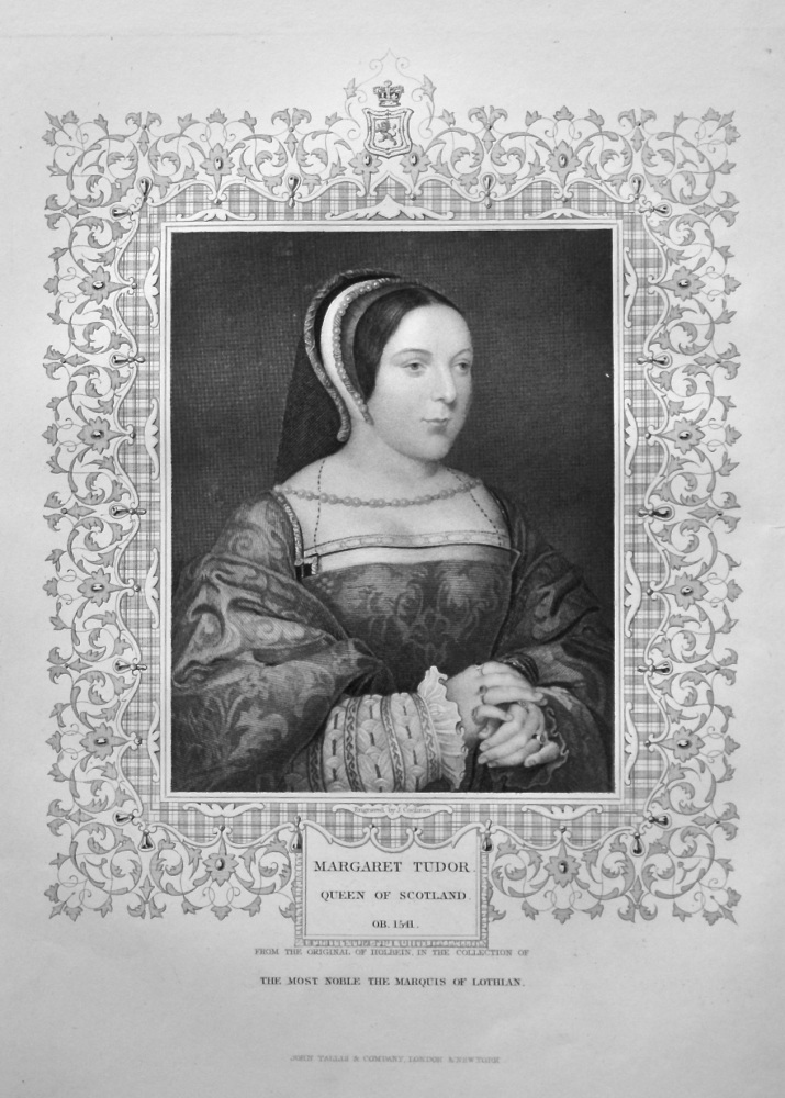 Margaret Tudor, Queen of Scotland.  OB. 1541.  From the original of Holbein, in the collection of The Most Noble the Marquis of Lothian. 