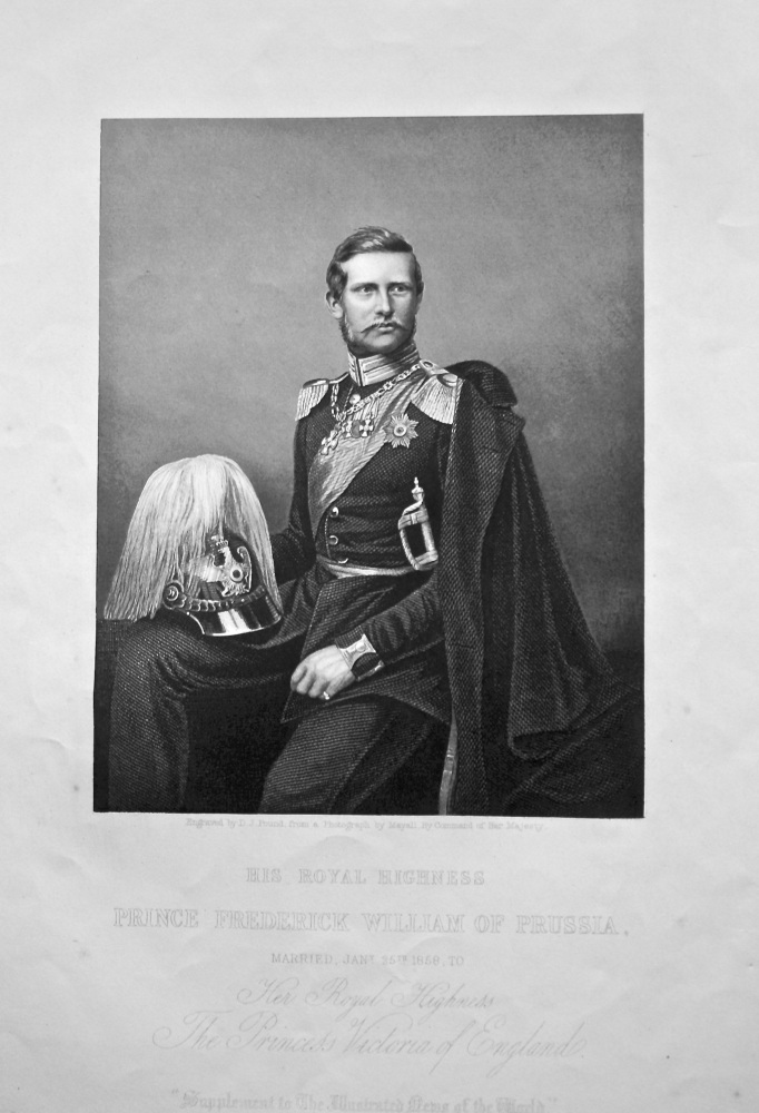 His Royal Highness Prince Frederick William of Prussia, Married January 25th. 1858, to Her Royal Highness The Princess Victoria of England. 1858c.