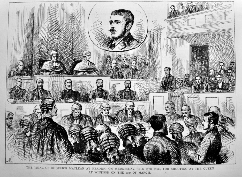 The Trial of Roderick Maclean at Reading on Wednesday, the 19th inst., for Shooting at the Queen at Windsor on the 2nd of March.  1882.