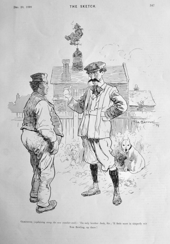 Gardener (explaining away the new weather-cock);  'Tis only brother Jack, Sir ;  'E feels more in simperfy wiv Tom Bowling, up there !.  1899.