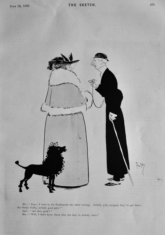 He : "Yaas ; I went to the Pandemorar the other evening.  Awfully jolly company they've got there ; the Sisters Trilby, awfully good girls !". 1895.