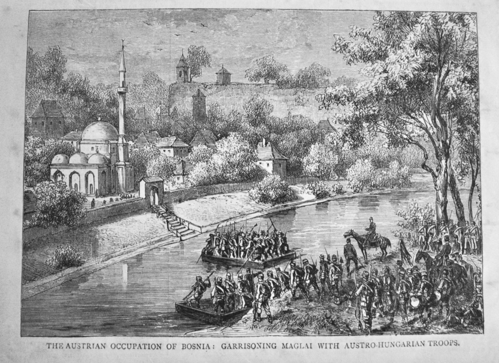 The Austrian Occupation of Bosnia :  Garrisoning Maglai with Austro-Hungarian Troops.  1878.