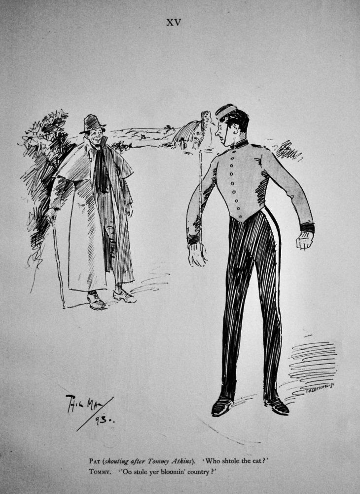 Pat ( shouting after Tommy Atkins).  'Who stole the cat ?'    1897.