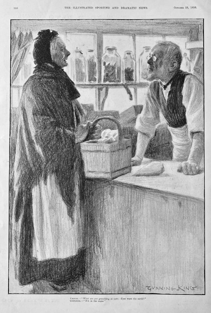 Grocer.- "What are yer grumbling at now :  d'yer want the earth ?".  1898 (Gunning King)