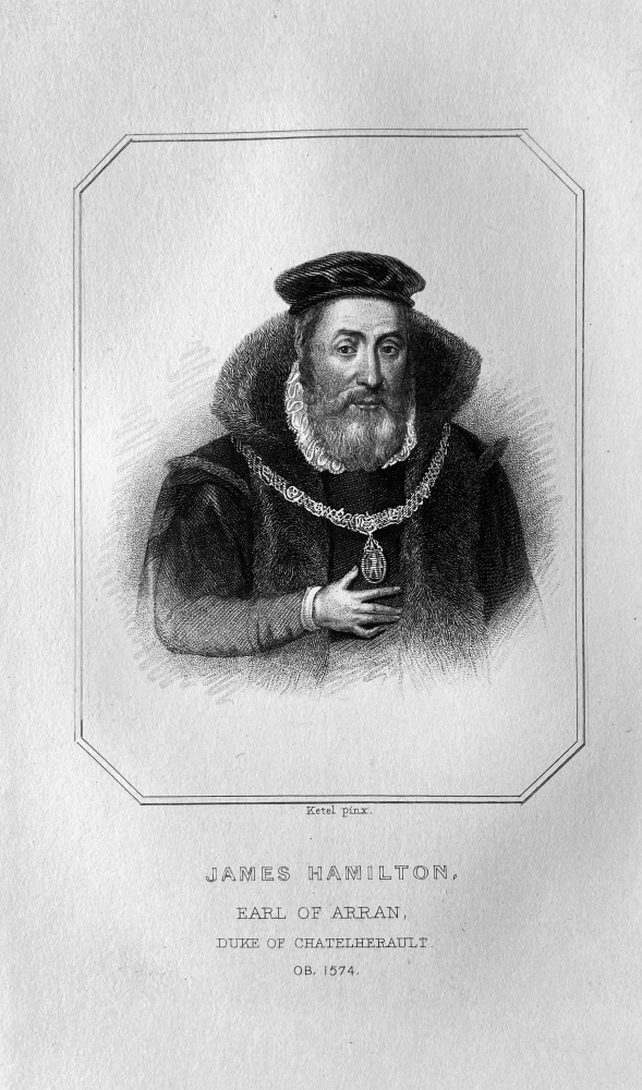 James Hamilton,  Earl of Arran,  Duke of Chatelherault,  OB :  1574.