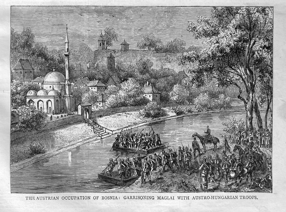 The Austrian Occupation of Bosnia :  Garrisoning Maglai with Austro-Hungarian Troops.  1878.