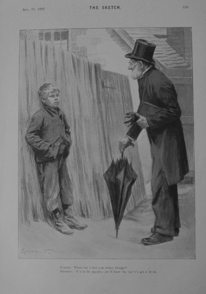 Parson :  Where can I find your Father, George?  Georgie :  "E"s in the pig-pen :  yer'il know 'm 'cos' 's's got a 'at on. 1897