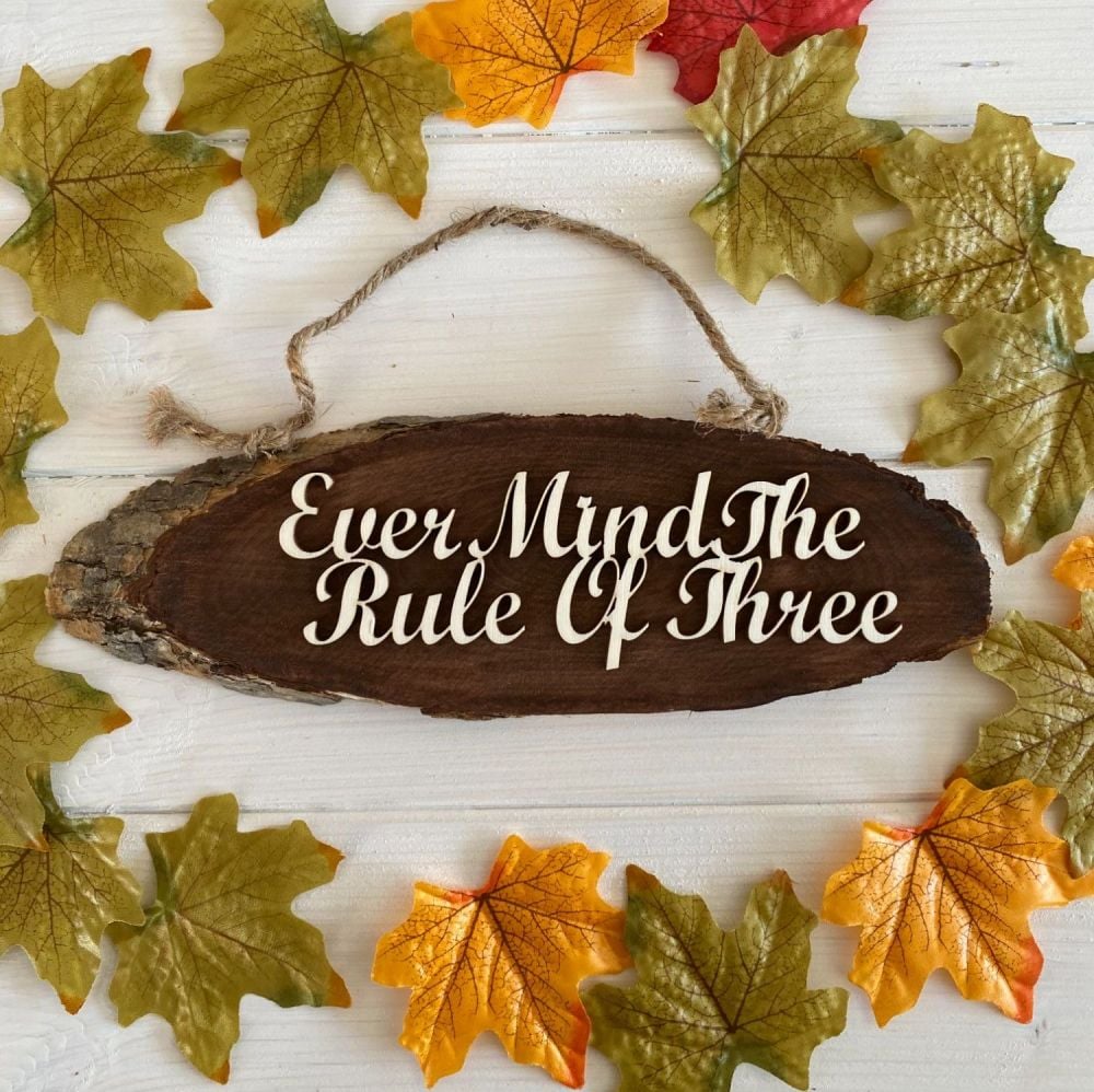 Ever Mind the Rule of Three  Wooden Slice Sign ~ SALE
