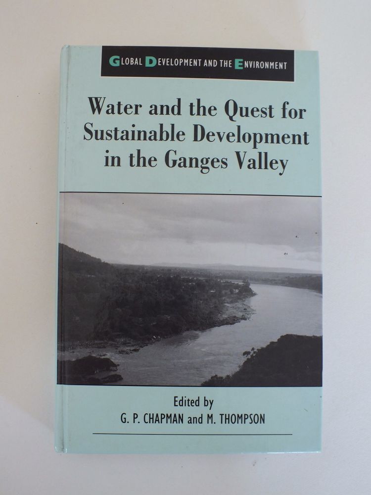 Water and the Quest for Sustainable Development in the Ganges Valley. Edited by G P Chapman and M Thompson. (Hardcover)