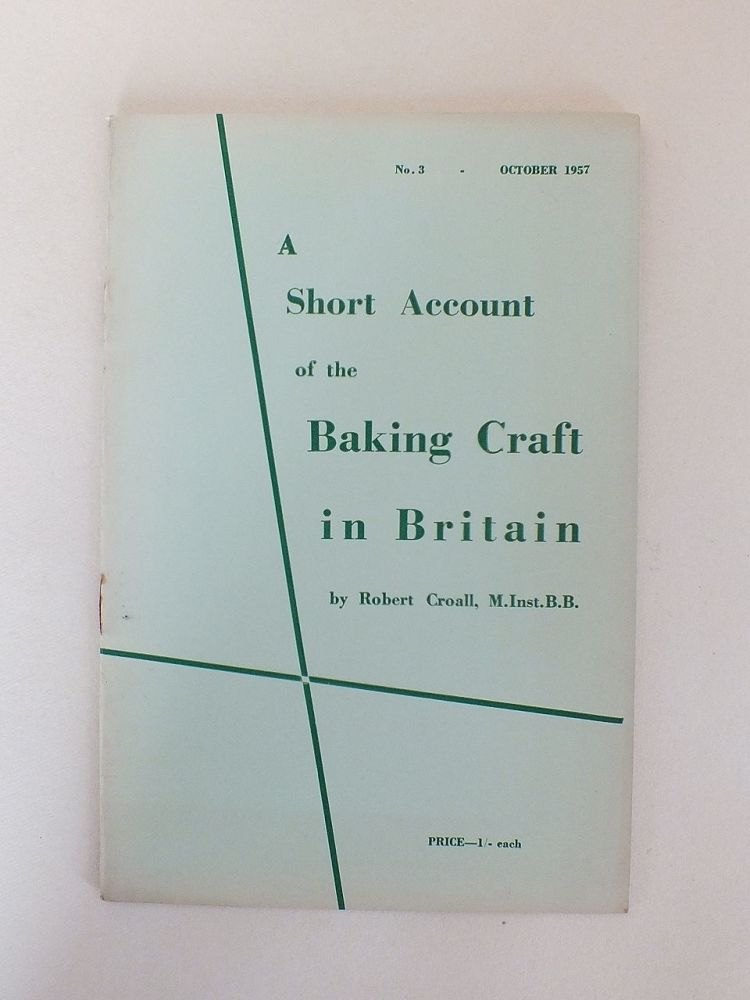 A Short Account Of The Baking Craft In Britain By Robert Croall M.Inst.B.B. (No 3, October 1957)