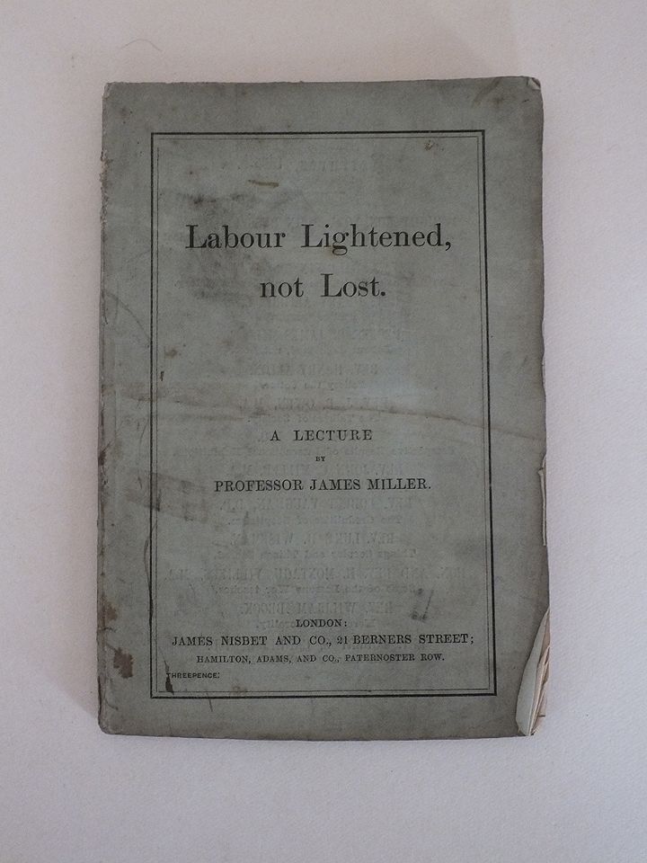 Labour Lightened, Not Lost. A Lecture by Professor James Miller. 1855-56
