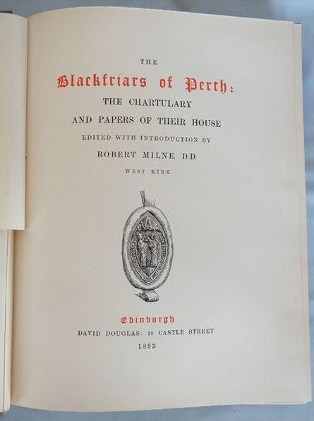 The Blackfriars Of Perth, The Chartulary And Papers Of Their House Edited with introduction by Robert Milne D.D.