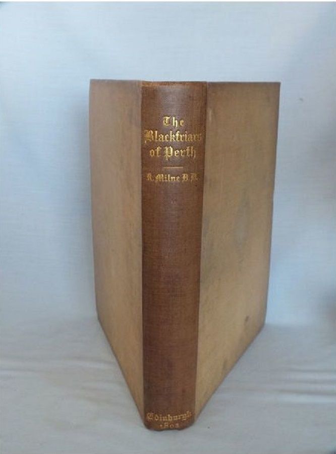 The Blackfriars Of Perth, The Chartulary And Papers Of Their House Edited with introduction by Robert Milne D.D.