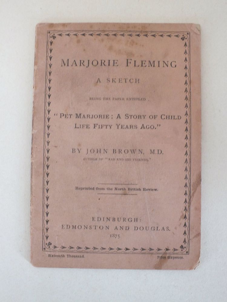 Marjorie Fleming, A Sketch: Being the Paper Entitled, Pet Marjorie, A Story of Child Life Fifty Years Ago By John Brown M D